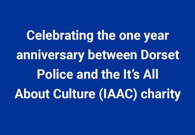Celebrating the one year anniversary between Dorset Police and It's All About Culture (IAAC) Charity